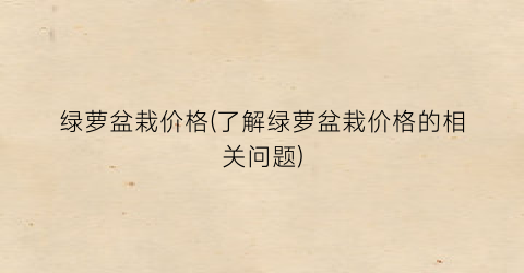 绿萝盆栽价格(了解绿萝盆栽价格的相关问题)