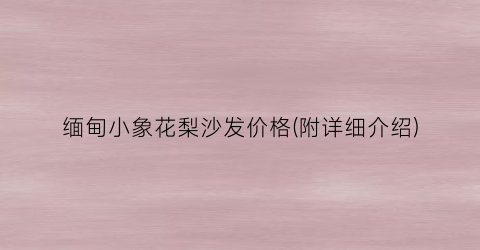 缅甸小象花梨沙发价格(附详细介绍)
