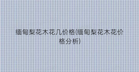 缅甸梨花木花几价格(缅甸梨花木花价格分析)