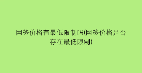网签价格有最低限制吗(网签价格是否存在最低限制)