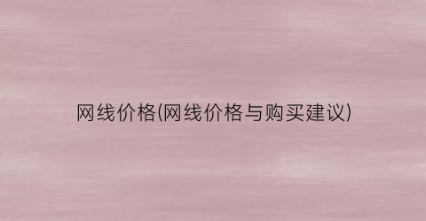 网线价格(网线价格与购买建议)