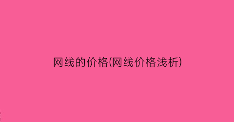 网线的价格(网线价格浅析)