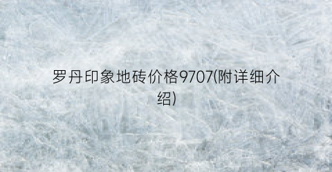 罗丹印象地砖价格9707(附详细介绍)