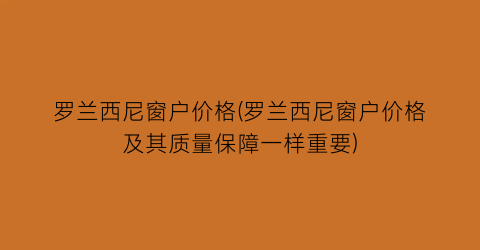 罗兰西尼窗户价格(罗兰西尼窗户价格及其质量保障一样重要)