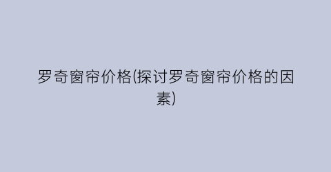 罗奇窗帘价格(探讨罗奇窗帘价格的因素)