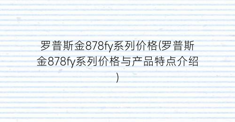 罗普斯金878fy系列价格(罗普斯金878fy系列价格与产品特点介绍)