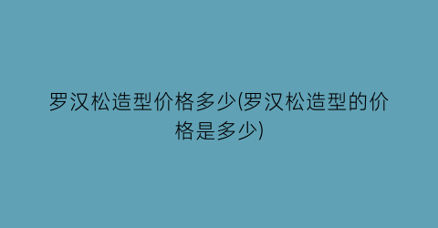 罗汉松造型价格多少(罗汉松造型的价格是多少)