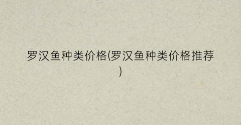 罗汉鱼种类价格(罗汉鱼种类价格推荐)