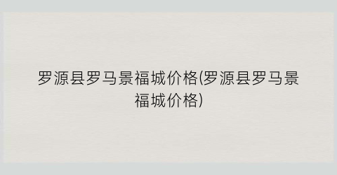 罗源县罗马景福城价格(罗源县罗马景福城价格)