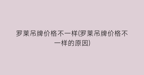 罗莱吊牌价格不一样(罗莱吊牌价格不一样的原因)