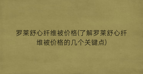 罗莱舒心纤维被价格(了解罗莱舒心纤维被价格的几个关键点)