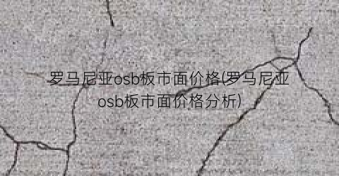 罗马尼亚osb板市面价格(罗马尼亚osb板市面价格分析)