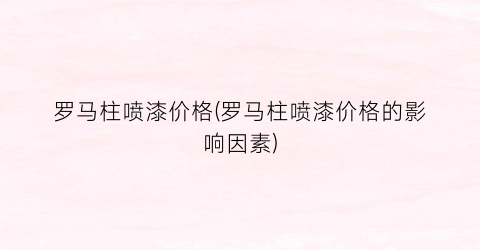 罗马柱喷漆价格(罗马柱喷漆价格的影响因素)