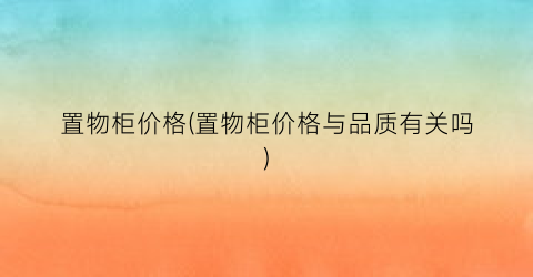 置物柜价格(置物柜价格与品质有关吗)