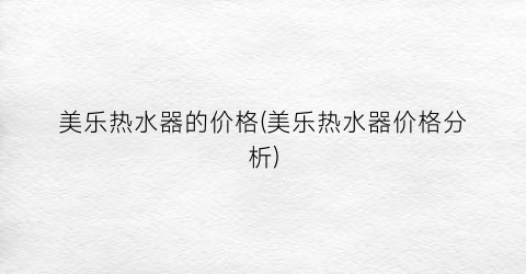 美乐热水器的价格(美乐热水器价格分析)