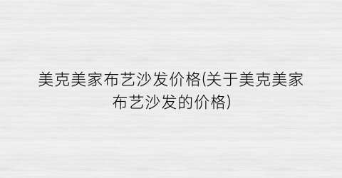 美克美家布艺沙发价格(关于美克美家布艺沙发的价格)
