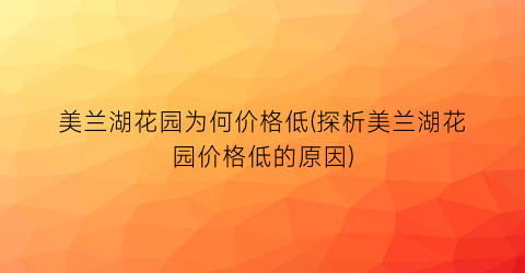 “美兰湖花园为何价格低(探析美兰湖花园价格低的原因)