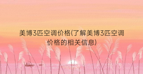 美博3匹空调价格(了解美博3匹空调价格的相关信息)