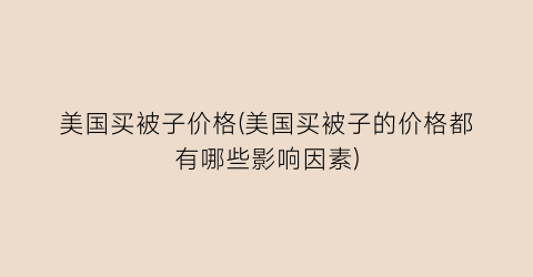 美国买被子价格(美国买被子的价格都有哪些影响因素)