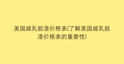 美国威乳胶漆价格表(了解美国威乳胶漆价格表的重要性)