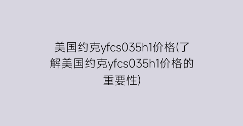 美国约克yfcs035h1价格(了解美国约克yfcs035h1价格的重要性)