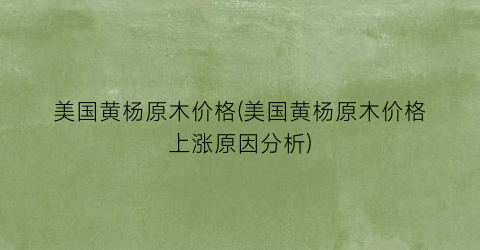 美国黄杨原木价格(美国黄杨原木价格上涨原因分析)