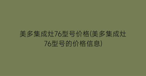美多集成灶76型号价格(美多集成灶76型号的价格信息)