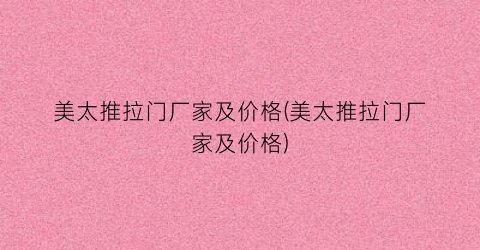 美太推拉门厂家及价格(美太推拉门厂家及价格)