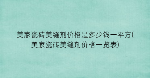美家瓷砖美缝剂价格是多少钱一平方(美家瓷砖美缝剂价格一览表)