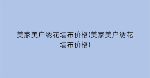 美家美户绣花墙布价格(美家美户绣花墙布价格)