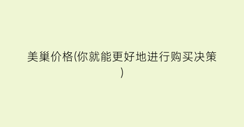 美巢价格(你就能更好地进行购买决策)