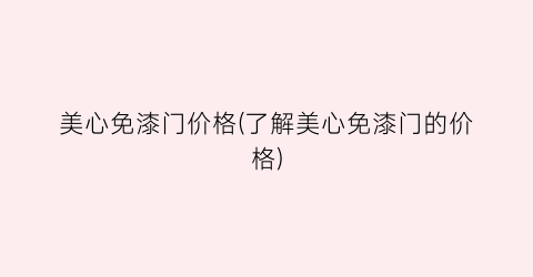 美心免漆门价格(了解美心免漆门的价格)