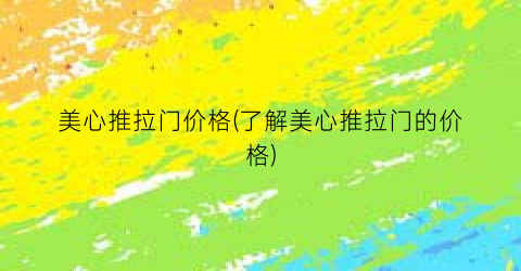 “美心推拉门价格(了解美心推拉门的价格)