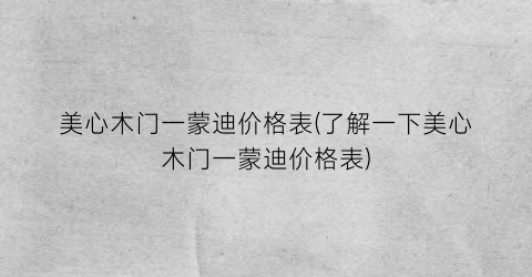 美心木门一蒙迪价格表(了解一下美心木门一蒙迪价格表)