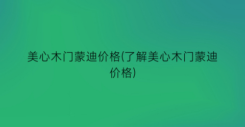 美心木门蒙迪价格(了解美心木门蒙迪价格)