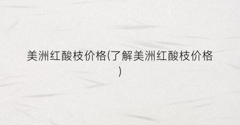 美洲红酸枝价格(了解美洲红酸枝价格)