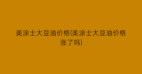 美涂士大豆油价格(美涂士大豆油价格涨了吗)