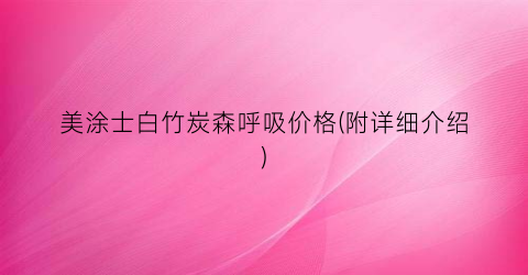 美涂士白竹炭森呼吸价格(附详细介绍)