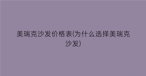 美瑞克沙发价格表(为什么选择美瑞克沙发)