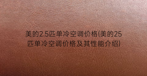 美的2.5匹单冷空调价格(美的25匹单冷空调价格及其性能介绍)