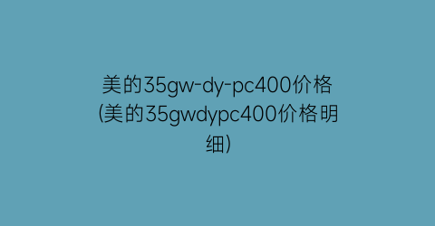 美的35gw-dy-pc400价格(美的35gwdypc400价格明细)