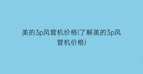 美的3p风管机价格(了解美的3p风管机价格)