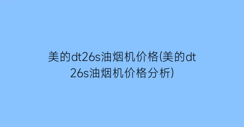 美的dt26s油烟机价格(美的dt26s油烟机价格分析)