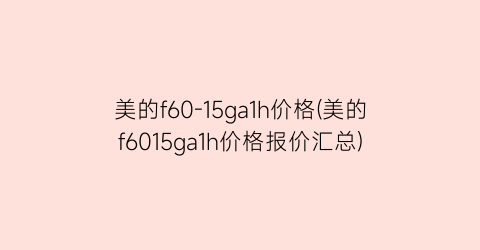 美的f60-15ga1h价格(美的f6015ga1h价格报价汇总)