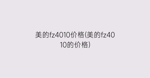 美的fz4010价格(美的fz4010的价格)
