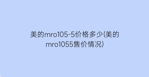 美的mro105-5价格多少(美的mro1055售价情况)