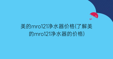 美的mro121净水器价格(了解美的mro121净水器的价格)