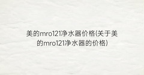 美的mro121净水器价格(关于美的mro121净水器的价格)