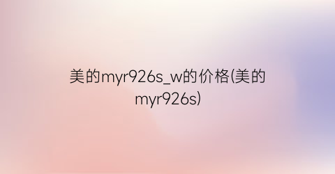美的myr926s_w的价格(美的myr926s)