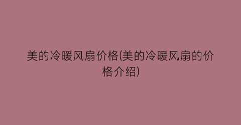 美的冷暖风扇价格(美的冷暖风扇的价格介绍)